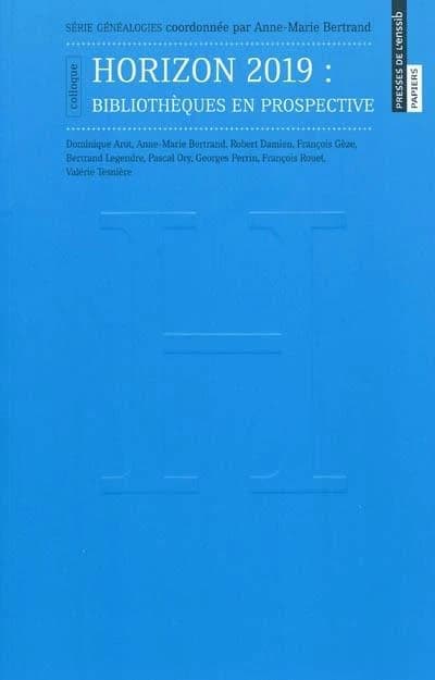 Horizon 2019 : bibliothèques en prospective : colloque, [Villeurbanne, ENSSIB, École nationale supérieure des sciences de l'information et des bibliothèques, 19-21 novembre 2009]