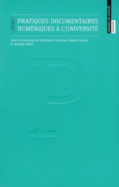 Pratiques documentaires numériques à l'université : [actes du] colloque, [Villeurbanne, École nationale supérieure des sciences de l'information et des bibliothèques, 2 juillet 2009]