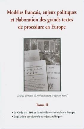 Modèles français, enjeux politiques et élaboration des grands textes de procédure en Europe. Tome II, Le code de 1808 et la procédure criminelle en Europe, législation procédurale et enjeux politiques : actes du colloque organisé à Angers les 18 et 19 oct