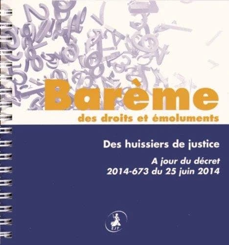 Barème des droits et émoluments des huissiers de justice (Éd. à jour du décret 2014-673 du 25 juin 2014)