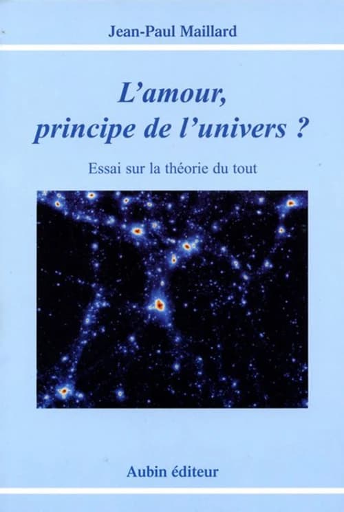 L'amour, principe de l'univers ? : essai sur la théorie du tout