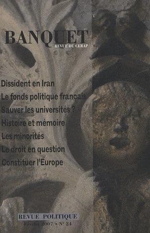 LE BANQUET n.24 : le banquet Tome 24 ; dissident en Iran, le fonds politique français, sauver les universités ?, histoire et mémoire, les minorités, le droit en question, constituer l'Europe (édition 2007)