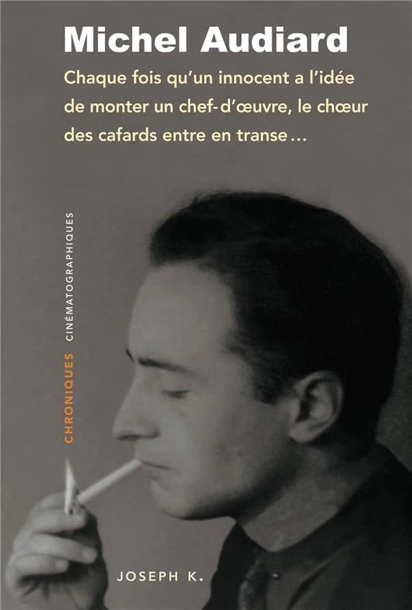 Chaque fois qu'un innocent a l'idée de monter un chef-d'oeuvre, le choeur des cafards entre en transe: Chroniques cinématographiques