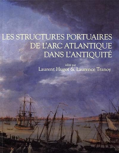 Les structures portuaires de l'Arc atlantique dans l'Antiquité : bilan et perspectives de recherche : journées d'études, Université de La Rochelle, 24 janvier 2008