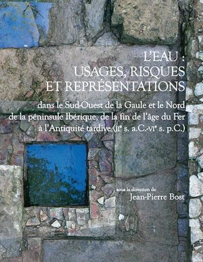 L'eau : usages, risques et représentations dans le Sud-Ouest de la Gaule et le Nord de la péninsule Ibérique, de la fin de l'âge du fer à l'Antiquité tardive, IIe s. a.C.-VIe s. p.C.