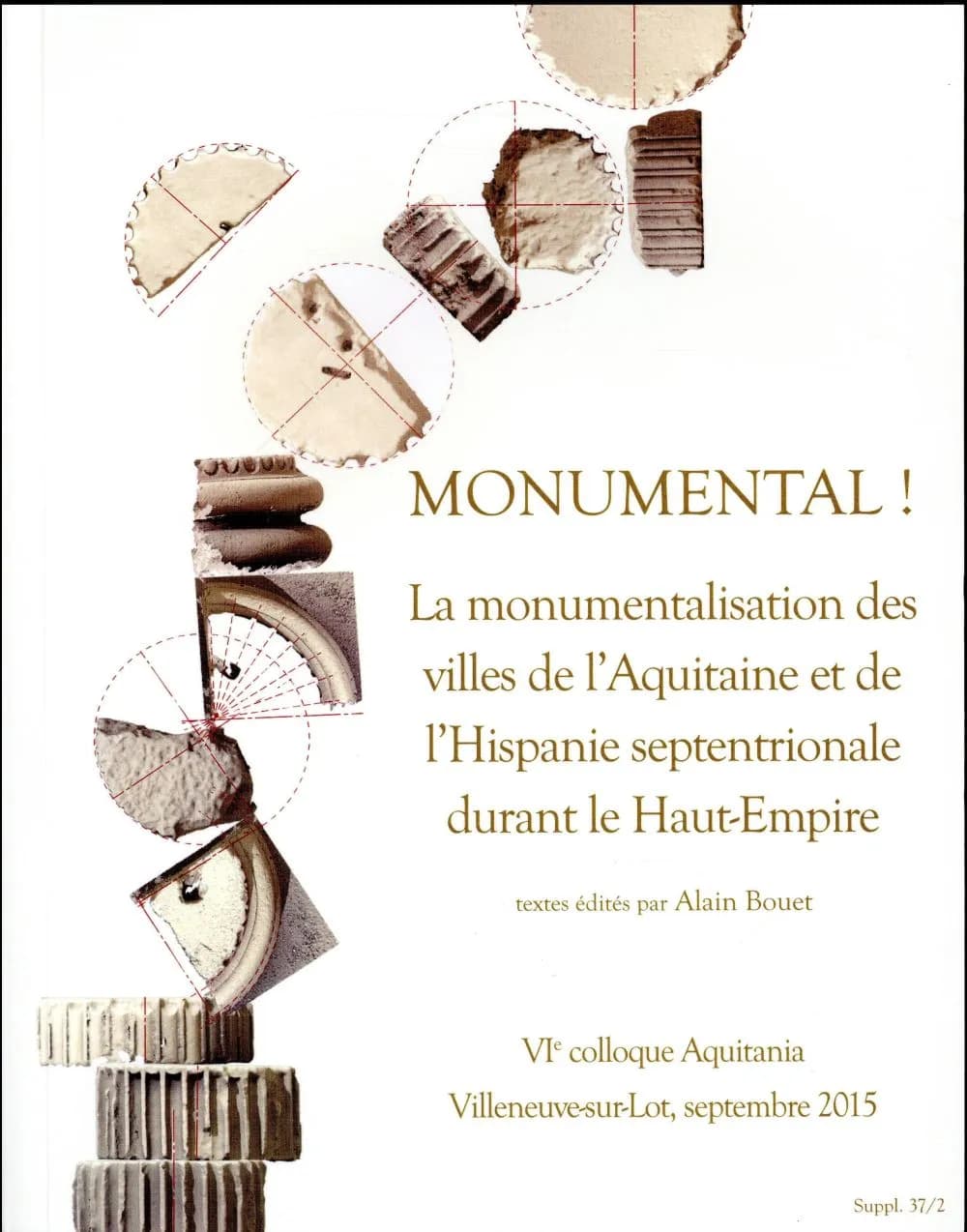 Monumental ! : la monumentalisation des villes de l'Aquitaine et de l'Hispanie septentrionale durant le Haut-Empire : [actes du] VIe Colloque Aquitania, Villeneuve-sur-Lot, septembre 2015