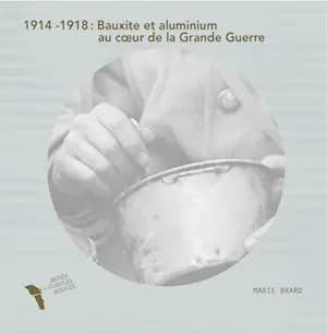 1914-1918, bauxite et aluminium au coeur de la Grande guerre : [exposition, Tourves, Musée des Gueules rouges, 5 juillet-15 décembre 2014]