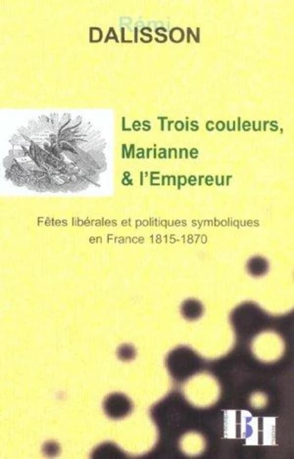 Les trois couleurs, Marianne et l'empereur : fêtes libérales et politiques symboliques en France, 1815-1870