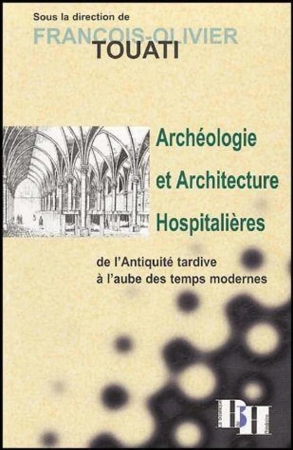 Archéologie et architecture hospitalières de l'Antiquité tardive à l'aube des Temps modernes : [colloque international, Université de Paris 12, Créteil, 7-8 octobre 1999]