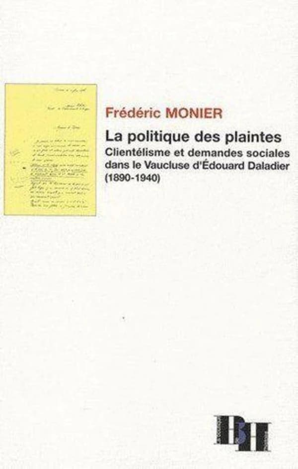 La politique des plaintes : clientélisme et demandes sociales dans le Vaucluse d'Édouard Daladier, 1890-1940
