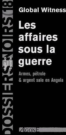Les affaires sous la guerre : armes, pétrole & argent sale en Angola