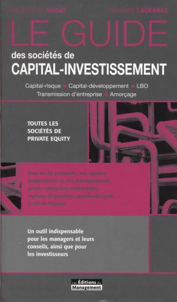 Le guide des sociétés de capital-investissement (12e éd.) Jean-Baptiste Hugot, Marianne Lagrange ; avec la collaboration d'Isabelle Lefrançois