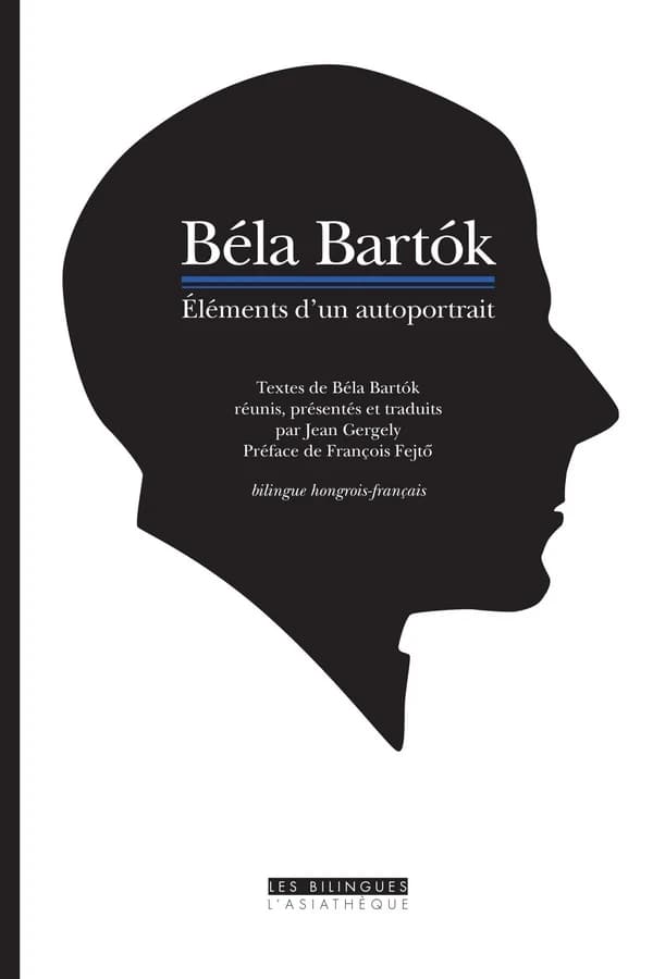 Béla Bartók : éléments d'un autoportrait (Éd. bilingue hongrois-français) textes réunis, présentés et trad. par Jean Gergely ; préf. de François Fejtö