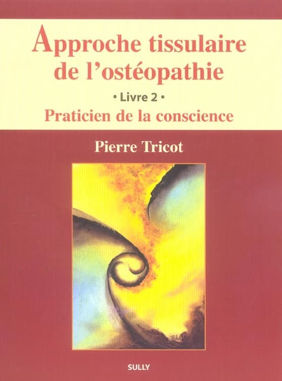 Approche tissulaire de l'ostéopathie. Livre 2, Praticien de la conscience