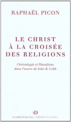 Le Christ à la croisée des religions : christologie et pluralisme dans l'oeuvre de John B. Cobb