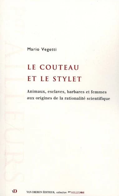 Le couteau et le stylet : animaux, esclaves, barbares et femmes aux origines de la rationalité scientifique