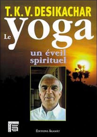 Le yoga, un éveil spirituel (Nouv. éd. rev. et corr.) T. K. V. Desikachar ; trad. de l'anglais par François Lorin
