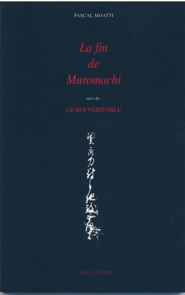 La fin de Muromachi ; Suivi de : Le roi véritable