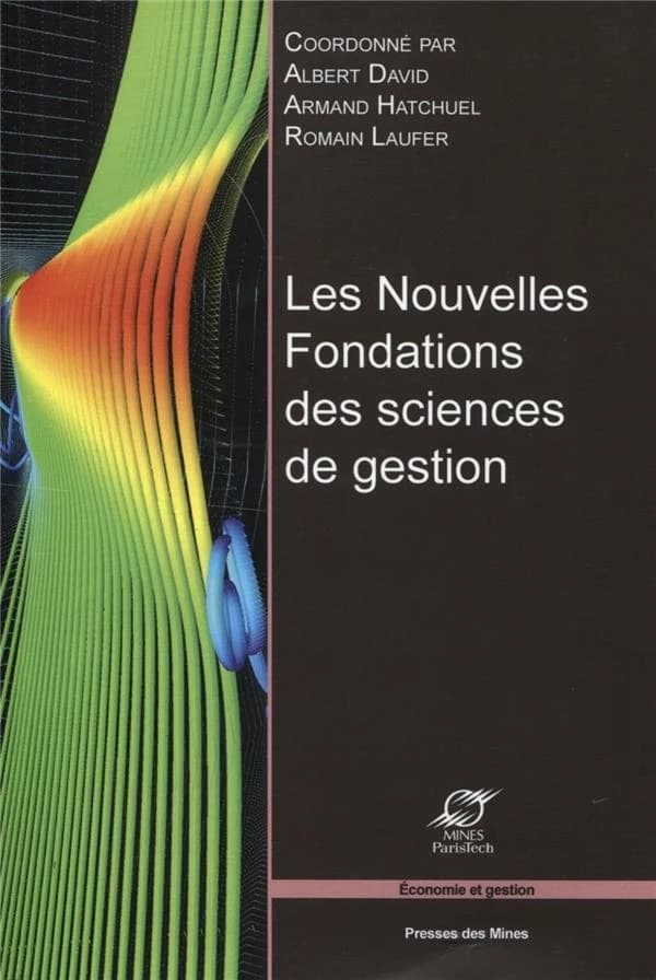 Les nouvelles fondations des sciences de gestion : éléments d'épistémologie de la recherche en management ([3e éd.]) coordonné par Albert David, Armand Hatchuel, Romain Laufer