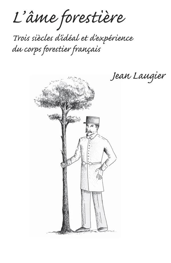L'âme forestière : trois siècles d'idéal et d'expérience du corps forestier français