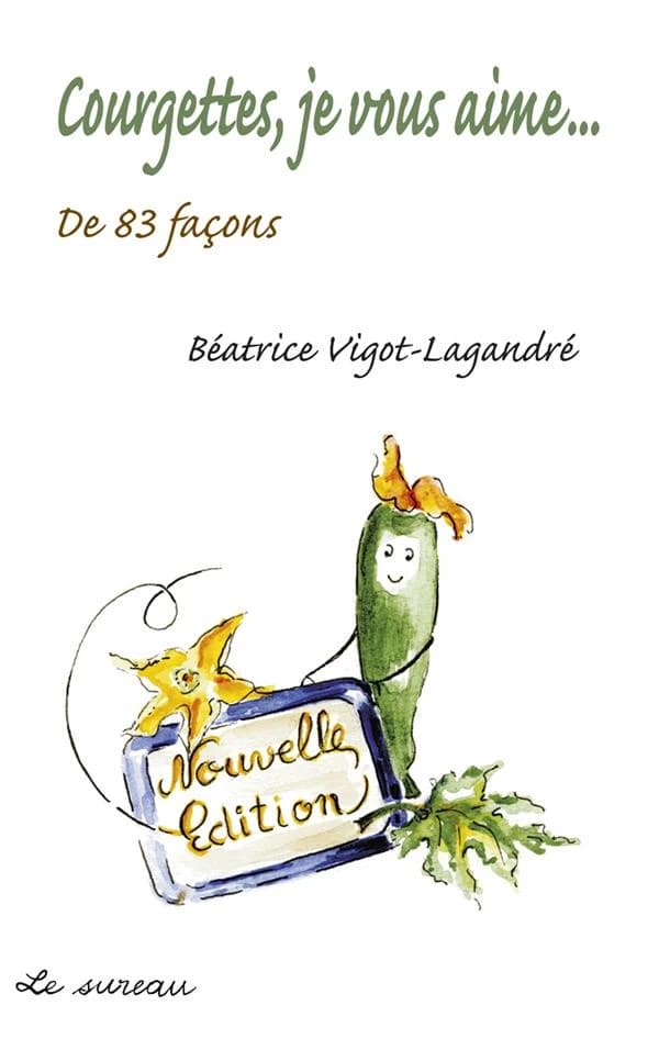 Courgettes, je vous aime : de 83 façons (Nouvelle éd.) Béatrice Vigot-Lagandré ; illustrations, Colette Lagandré