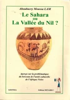 Le Sahara ou la vallée du Nil ? : aperçu sur la problématique du berceau de l'unité culturelle de l'Afrique noire (2e éd.)