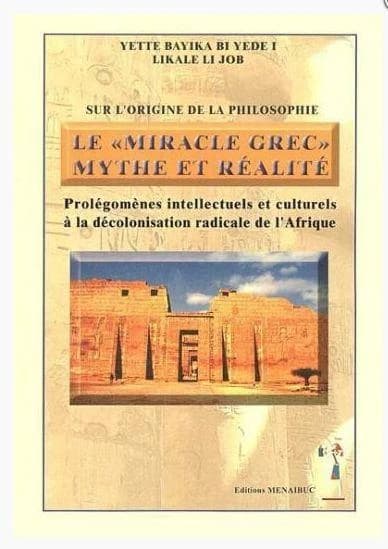 Sur l'origine de la philosophie, le miracle grec, mythe et réalité : prolégomènes intellectuels et culturels à la décolonisation radicale de l'Afrique