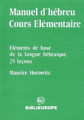 Manuel d'hébreu : cours élémentaire : éléments de base de la langue hébraïque : 25 leçons (Nouvelle édition) Maurice Horowitz