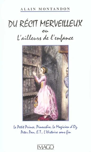 Du récit merveilleux ou L'ailleurs de l'enfance : "Le petit prince", "Pinocchio", "Le magicien d'Oz", "Peter Pan", "ET", "L'histoire sans fin"
