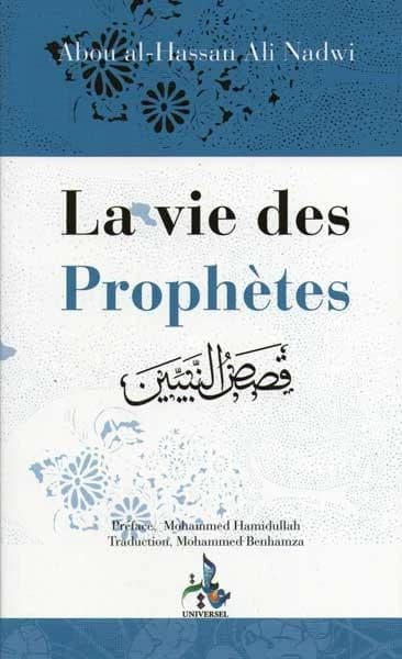 La vie des prophètes (3e éd.) Abou al Hassan Ali Nadwi ; préf., Muhammed Hamidullah ; trad. [de l'arabe], Mohammed Benhamza