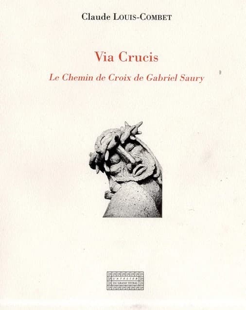 Via crucis : le "Chemin de croix" de Gabriel Saury (Nouvelle éd., revue et augmentée) Claude Louis-Combet