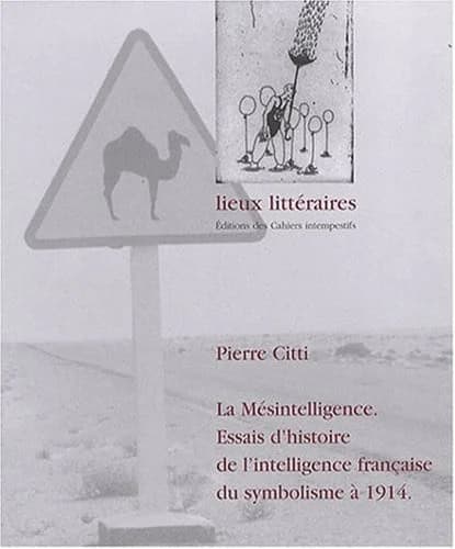 La mésintelligence : essais d'histoire de l'intelligence française du symbolisme à 1914