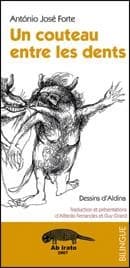 Un couteau entre les dents (Éd. bilingue) António José Forte ; dessins d'Aldina ; traduction inédite du portugais, notes, préambule et postambule d'Alfredo Fernandes et de Guy Girard