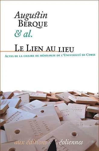 Le lien au lieu : actes [des séminaires] de la Chaire de mésologie de l'Université de Corse, Corte, juin 2012-juin 2014