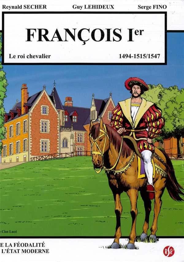 François Ier : l1494-1515, 1547 : le roi chevalier : bande dessinée