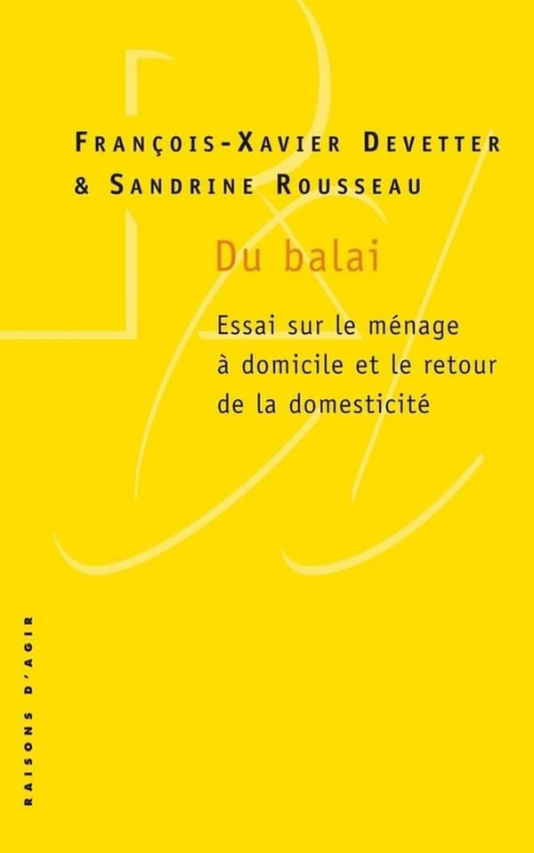 Du balai : essai sur le ménage à domicile et le retour de la domesticité : essai sur le ménage à domicile et le retour de la domesticité