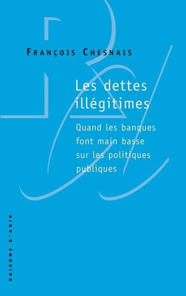 Les dettes illégitimes : quand les banques font main basse sur les politiques publiques