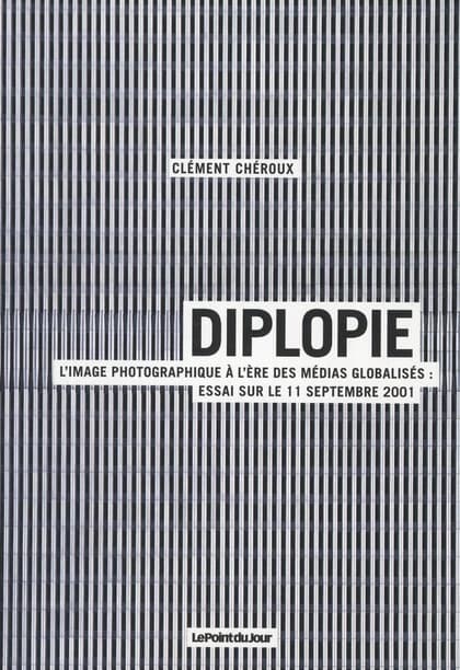 Diplopie : l'image photographique à l'ère des médias globalisés : essai sur le 11 septembre 2001