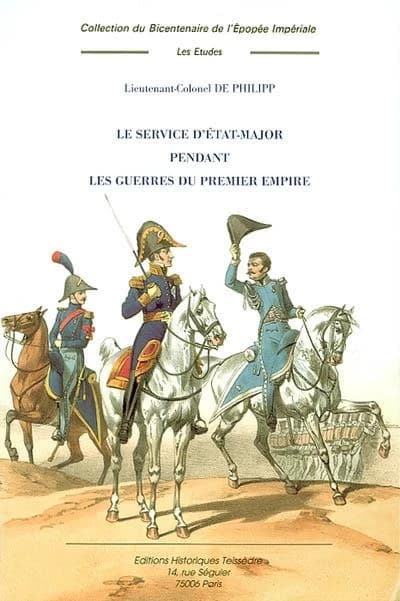 Le service d'état-major pendant les guerres du premier Empire ([Reprod. en fac-sim.]) lieutenant-colonel de Philip