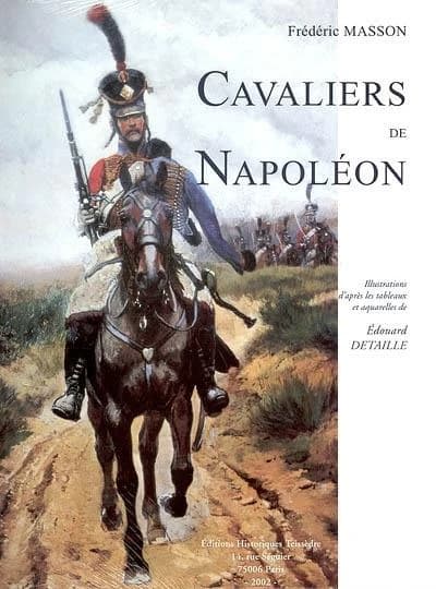 Cavaliers de Napoléon ([Reprod. en fac-sim.]) Frédéric Masson ; ill.... Édouard Detaille