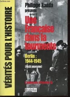 Une Française dans la tourmente : Berlin, 1944-1945 : [récit anonyme] (2e éd. rev., corr. et augm.) [l'odyssée d'Odette D.] ; [adapt. par] Philippe Randa...