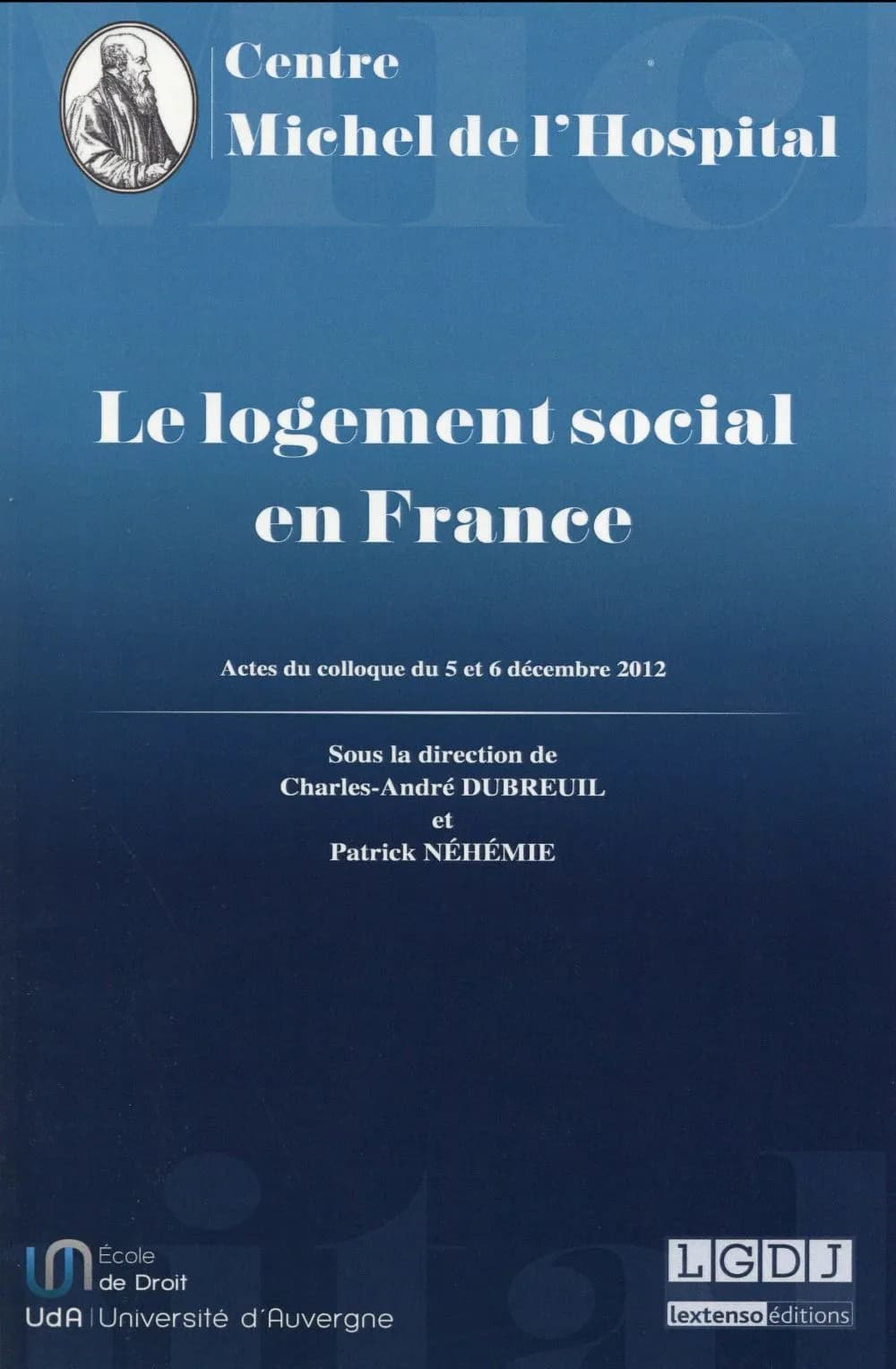 Le logement social en France : actes du Colloque Roger Quilliot, un homme, une loi : colloque organisé à l'occasion des 30 ans de la loi Quilliot, 5 et 6 décembre 2012, Clermont-Ferrand