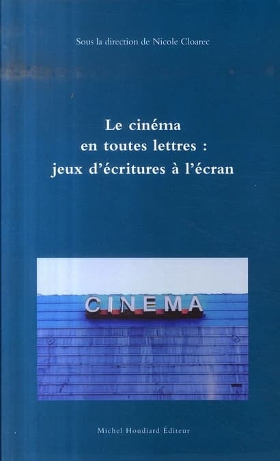 Le cinéma en toutes lettres : jeux d'écritures à l'écran : [actes du 10e Congrès de la SERCIA, Université Rennes 2, 22-23-24 septembre 2005]