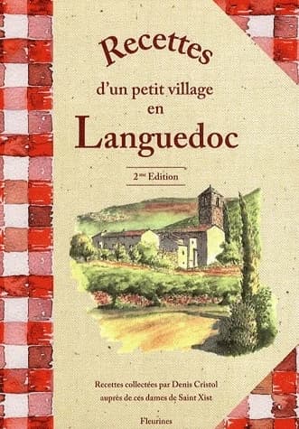 Recettes d'un petit village en Languedoc (2e éd. entièrement revue et complétée) recettes collectées par Denis Cristol auprès des dames de Saint Xist