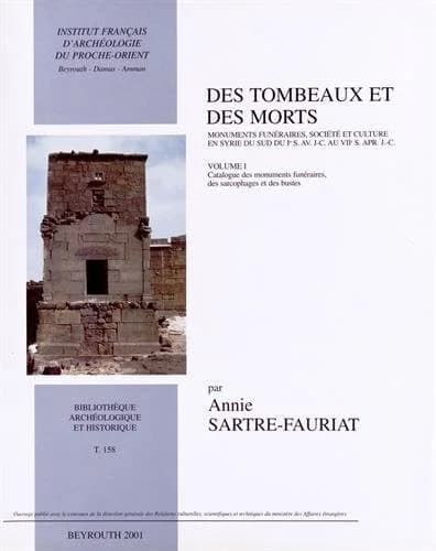 Des tombeaux et des morts : monuments funéraires, société et culture en Syrie du Sud du 1er s. av. J.-C. au VIIe s. apr. J.-C.. Volume I, Catalogue des monuments funéraires, des sarcophages et des bustes
