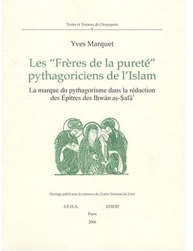 Les "Frères de la pureté", pythagoriciens de l'islam : la marque du pythagorisme dans la rédaction des "Épîtres des Ih̲wān aṣ-Ṣafā'"