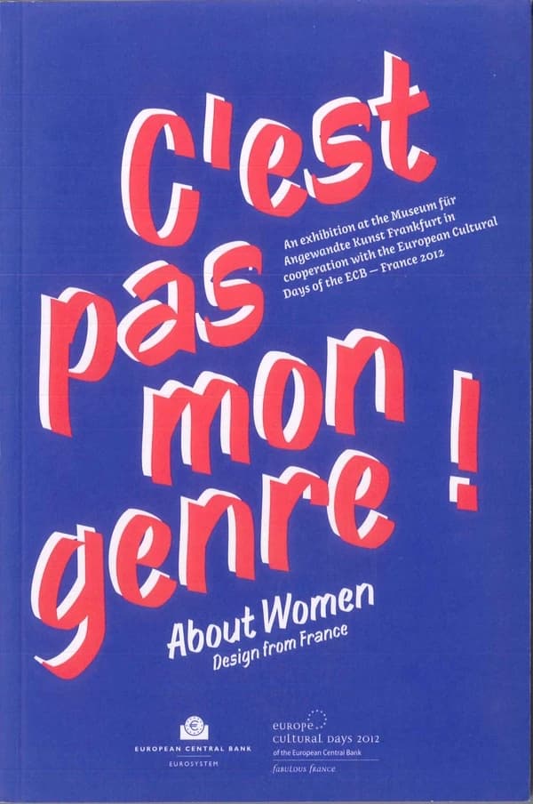 C'est pas mon genre! : about women, design from France : an exhibition at the Museum für angewandte Kunst Frankfurt... [20 octobre-2 décembre] 2012