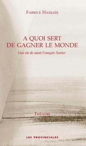 À quoi sert de gagner le monde : une vie de saint François Xavier
