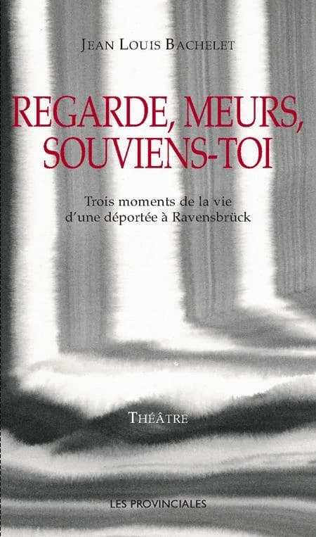 Regarde, meurs, souviens-toi : trois moments de la vie d'une déportée de Ravensbrück