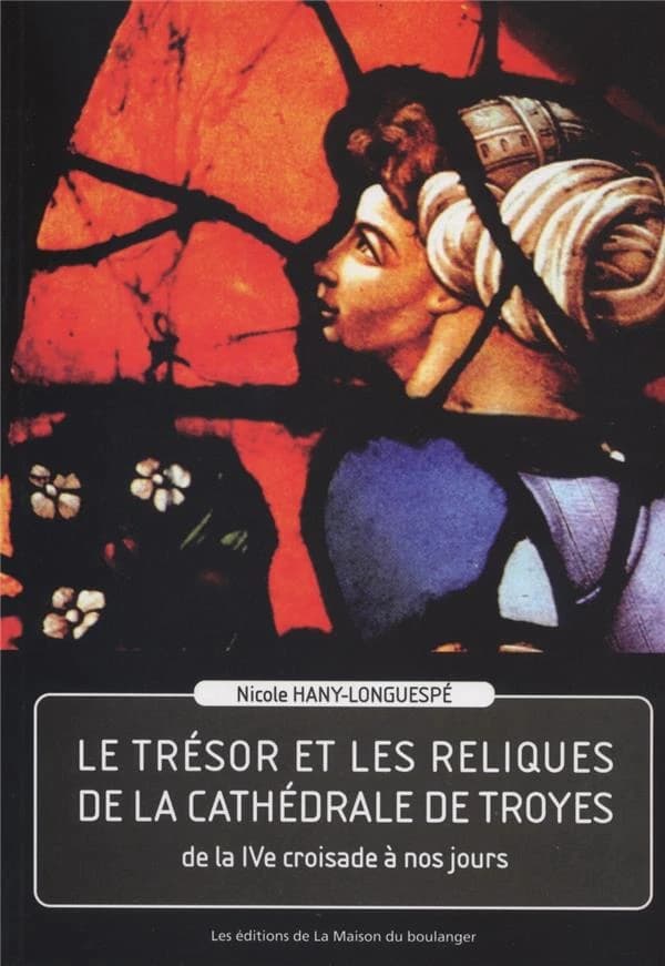 Le trésor et les reliques de la cathédrale de Troyes : de la quatrième croisade à nos jours